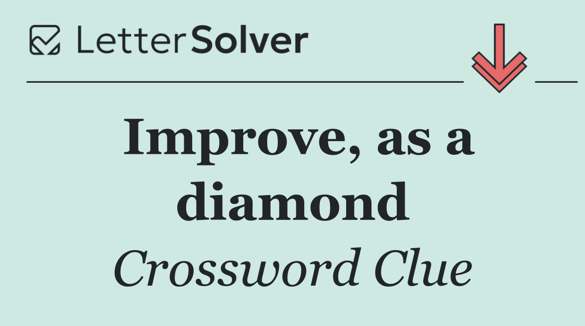 Improve, as a diamond