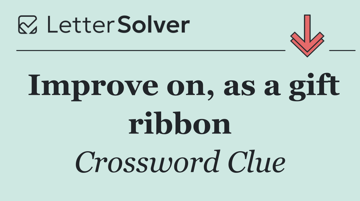 Improve on, as a gift ribbon