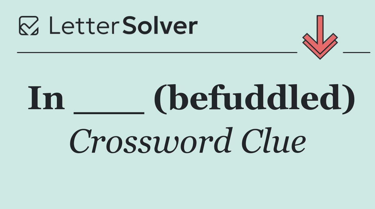In ___ (befuddled)