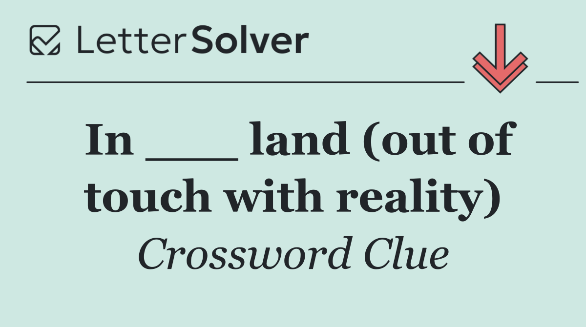 In ___ land (out of touch with reality)