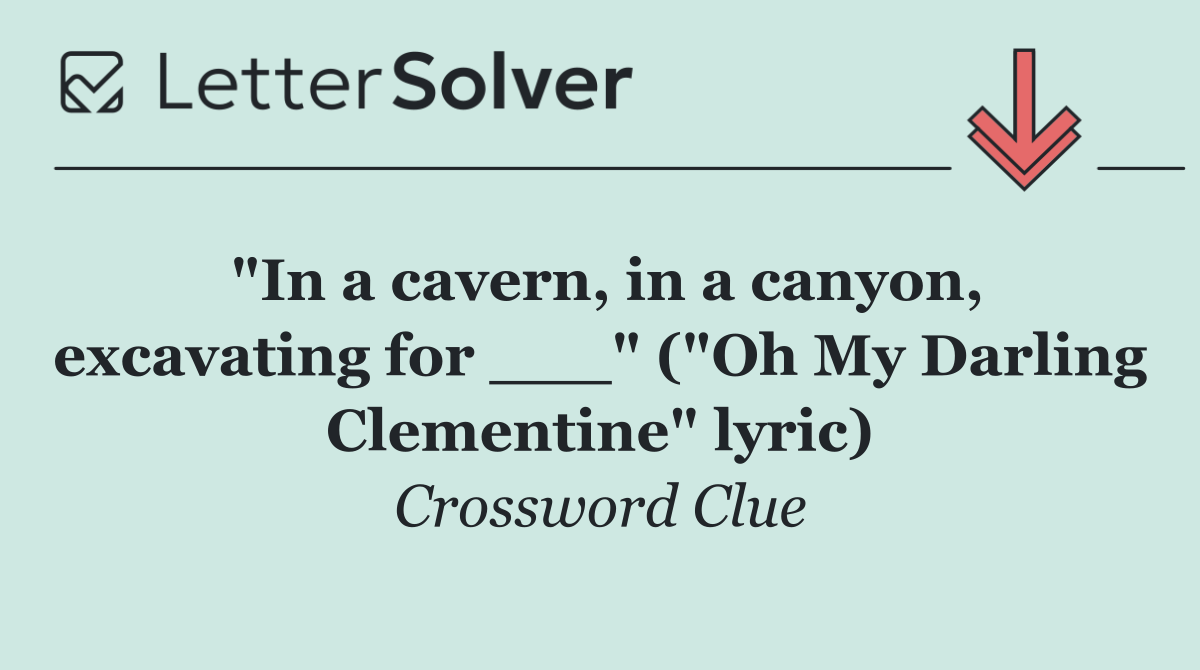 "In a cavern, in a canyon, excavating for ___" ("Oh My Darling Clementine" lyric)