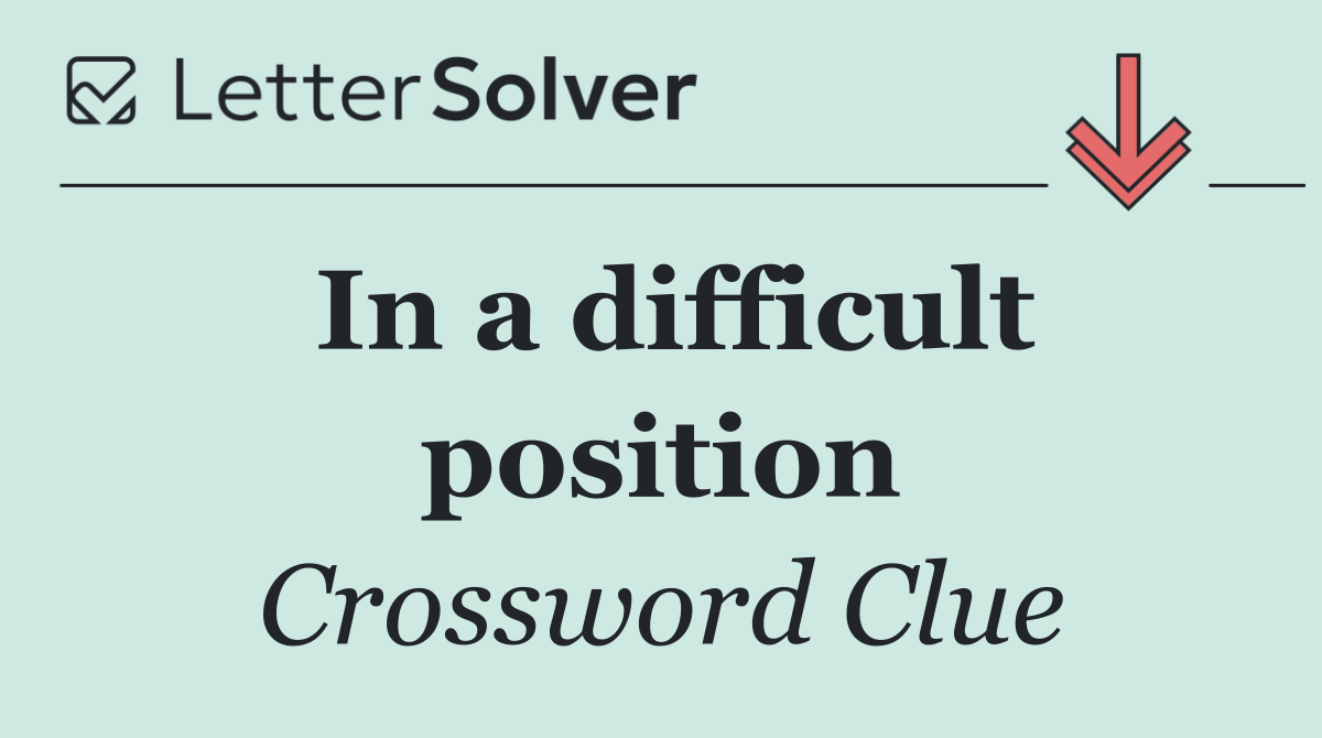 In a difficult position