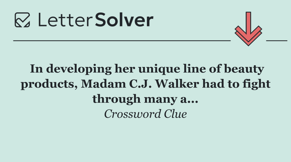 In developing her unique line of beauty products, Madam C.J. Walker had to fight through many a...