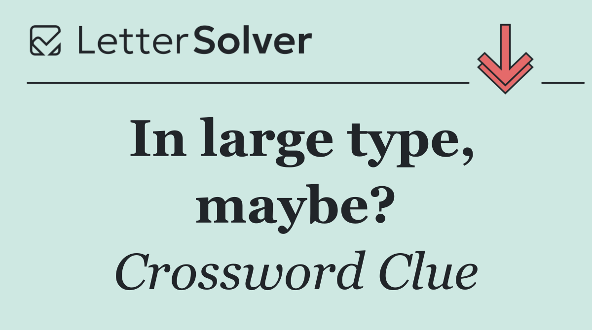 In large type, maybe?