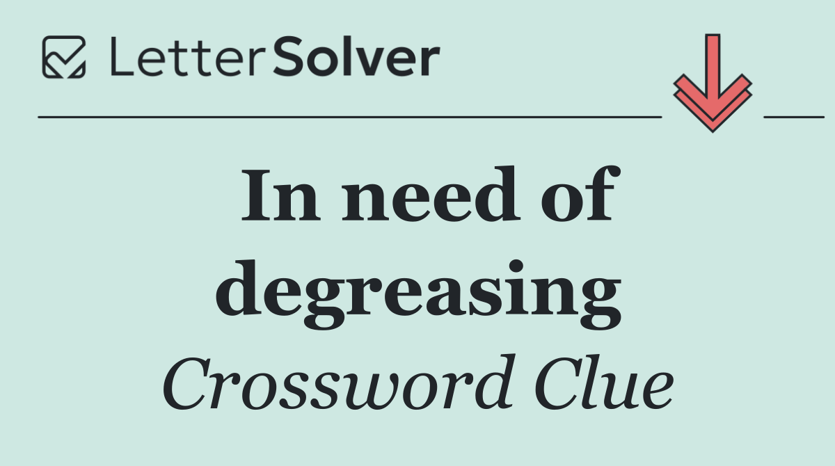 In need of degreasing