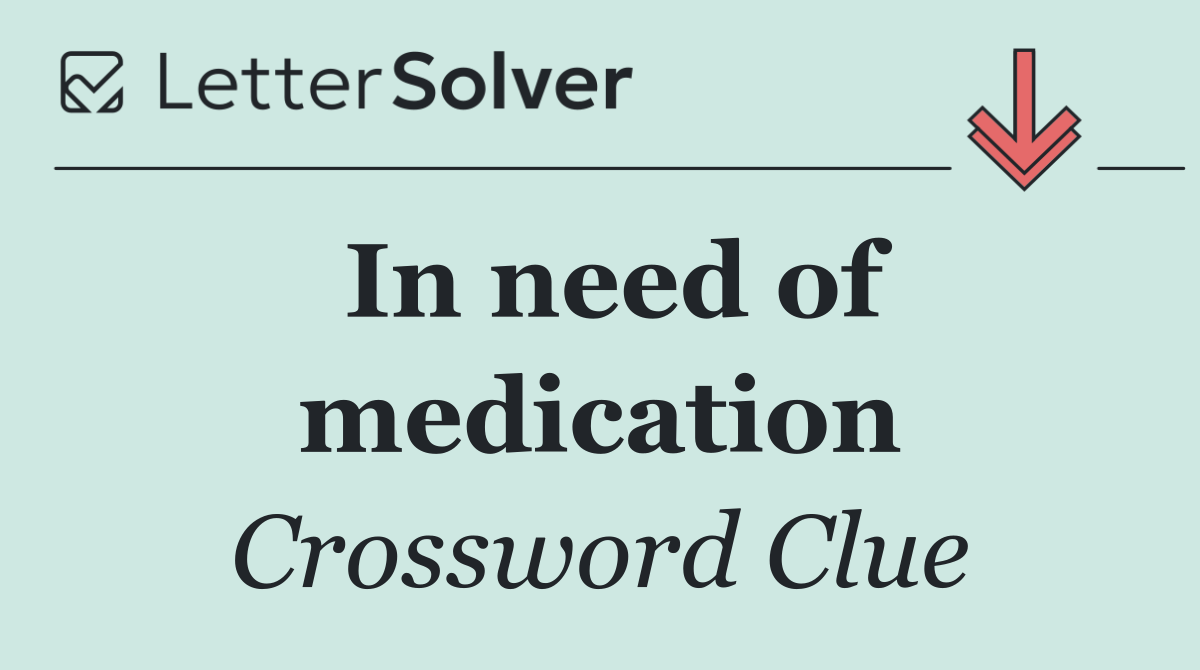 In need of medication