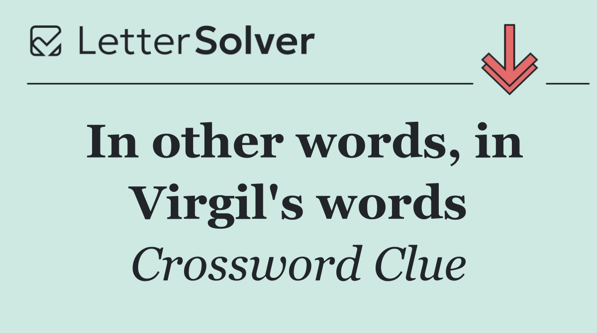 In other words, in Virgil's words