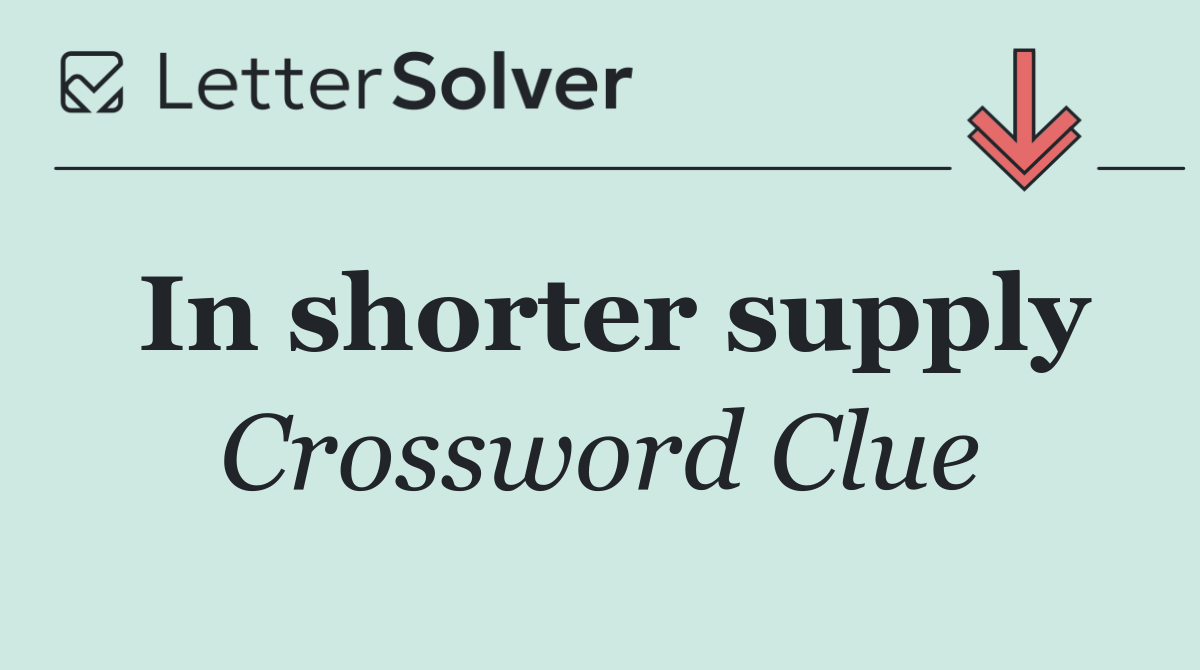 In shorter supply