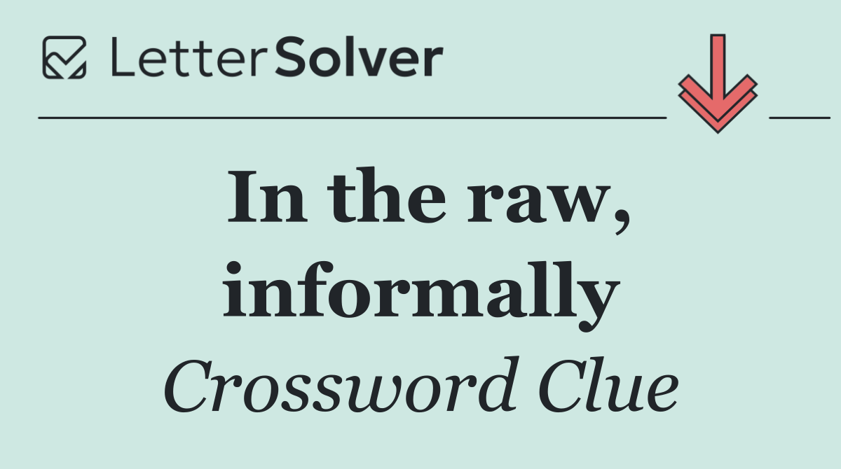 In the raw, informally