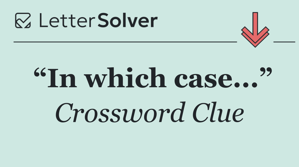 “In which case...”