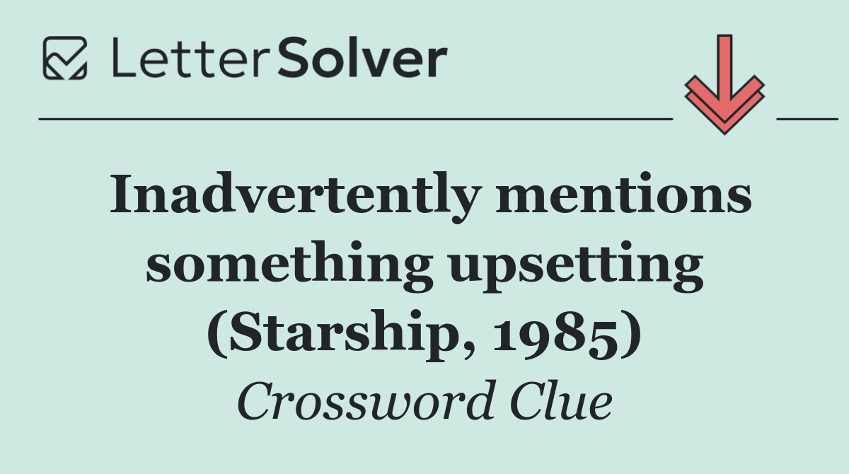 Inadvertently mentions something upsetting (Starship, 1985)