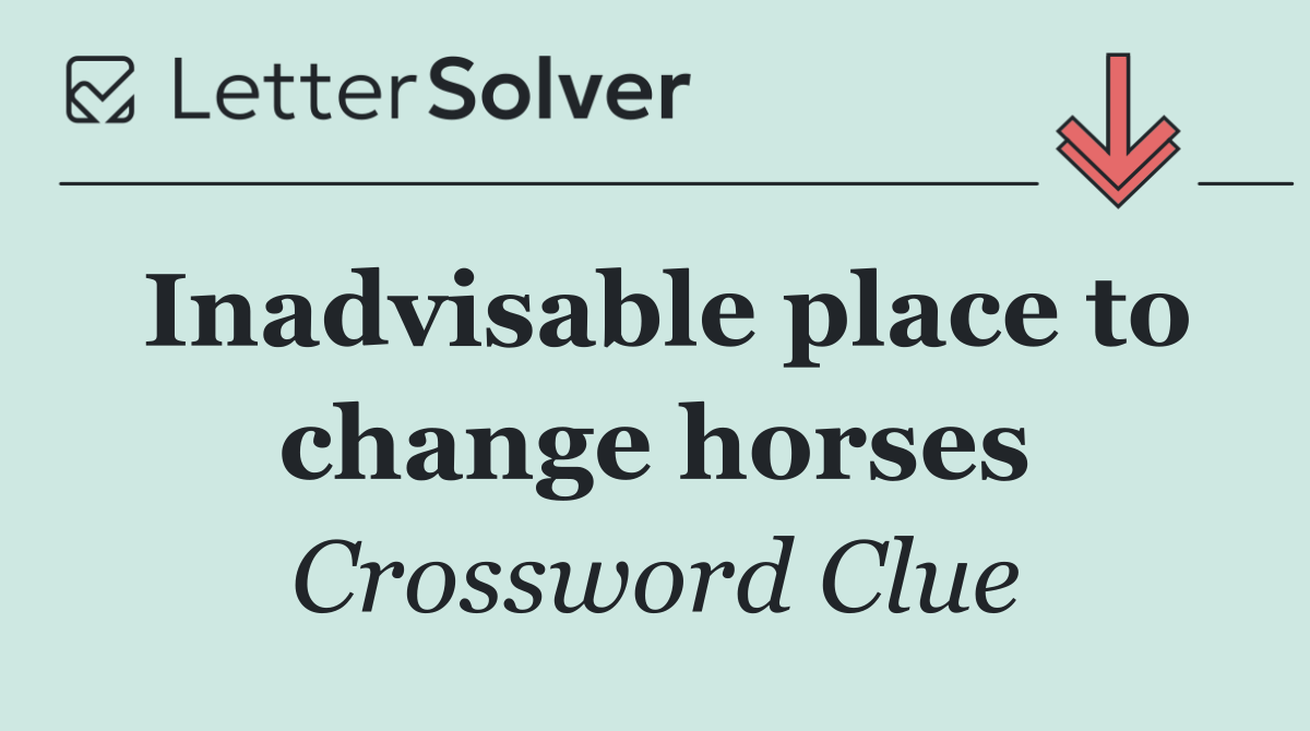 Inadvisable place to change horses