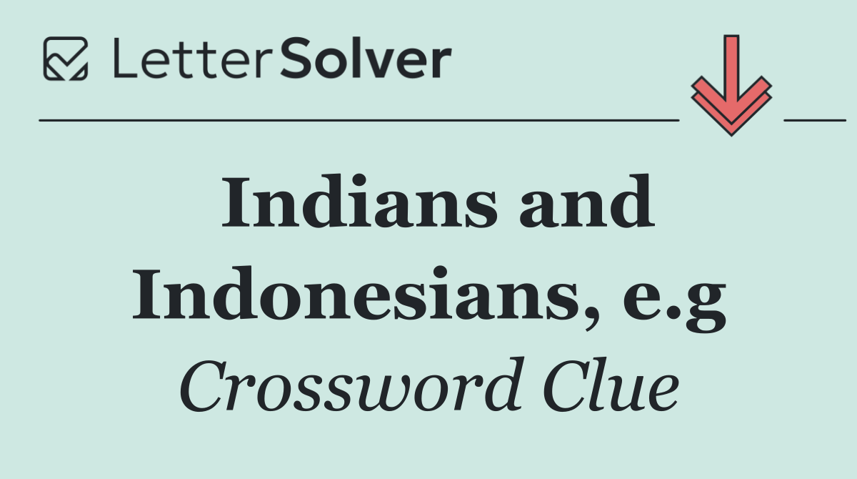 Indians and Indonesians, e.g