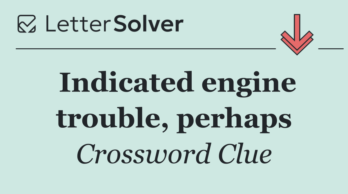Indicated engine trouble, perhaps