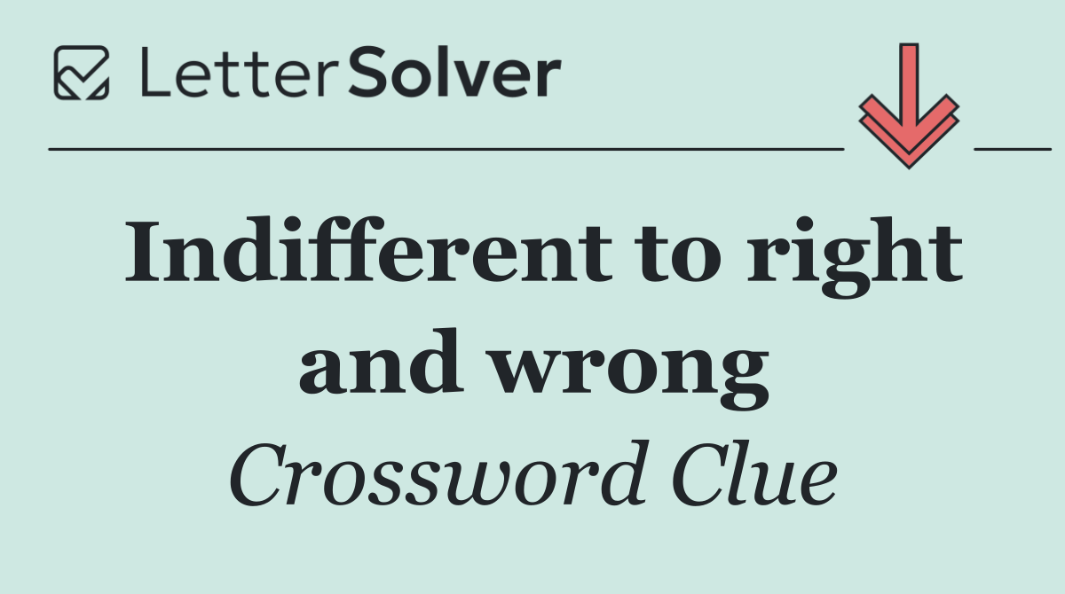 Indifferent to right and wrong