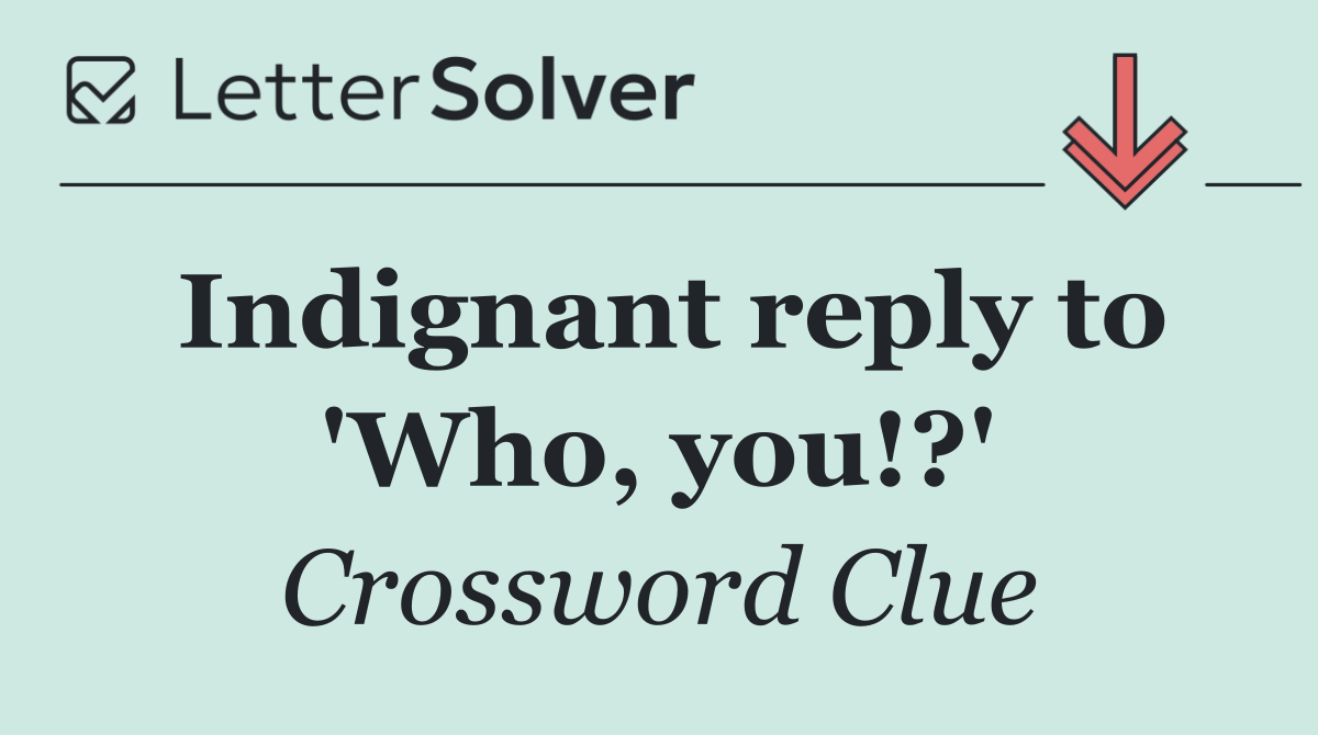 Indignant reply to 'Who, you!?'