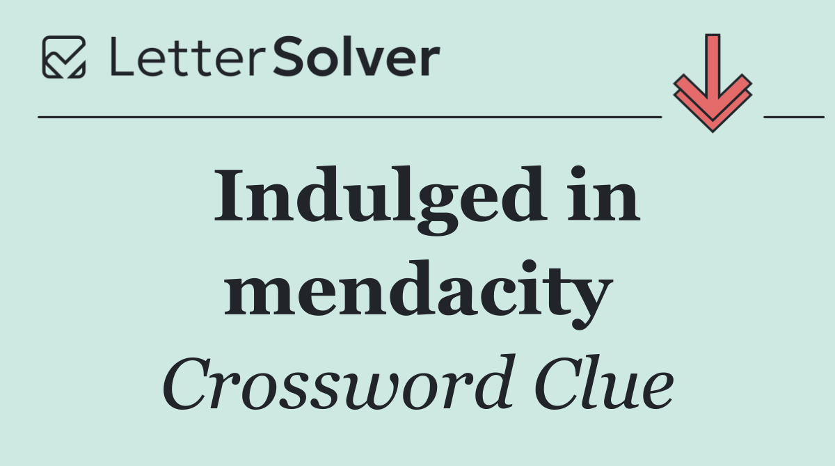 Indulged in mendacity
