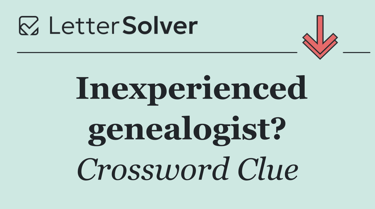 Inexperienced genealogist?