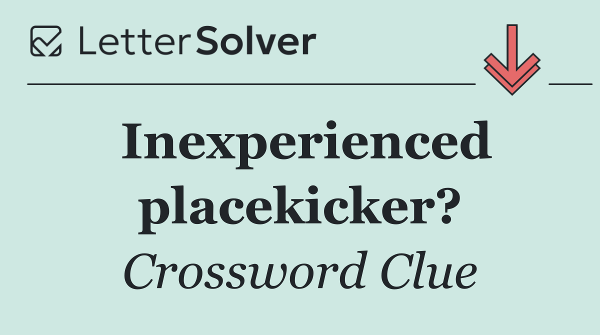 Inexperienced placekicker?