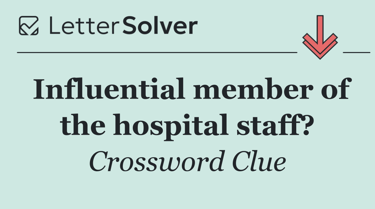 Influential member of the hospital staff?