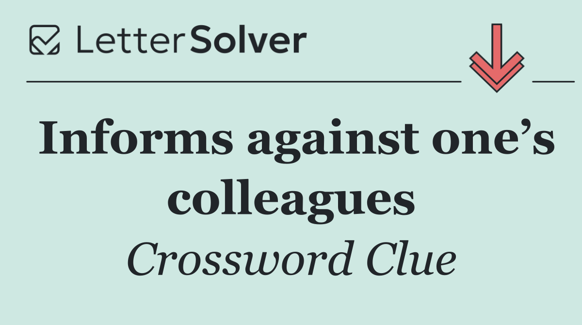Informs against one’s colleagues