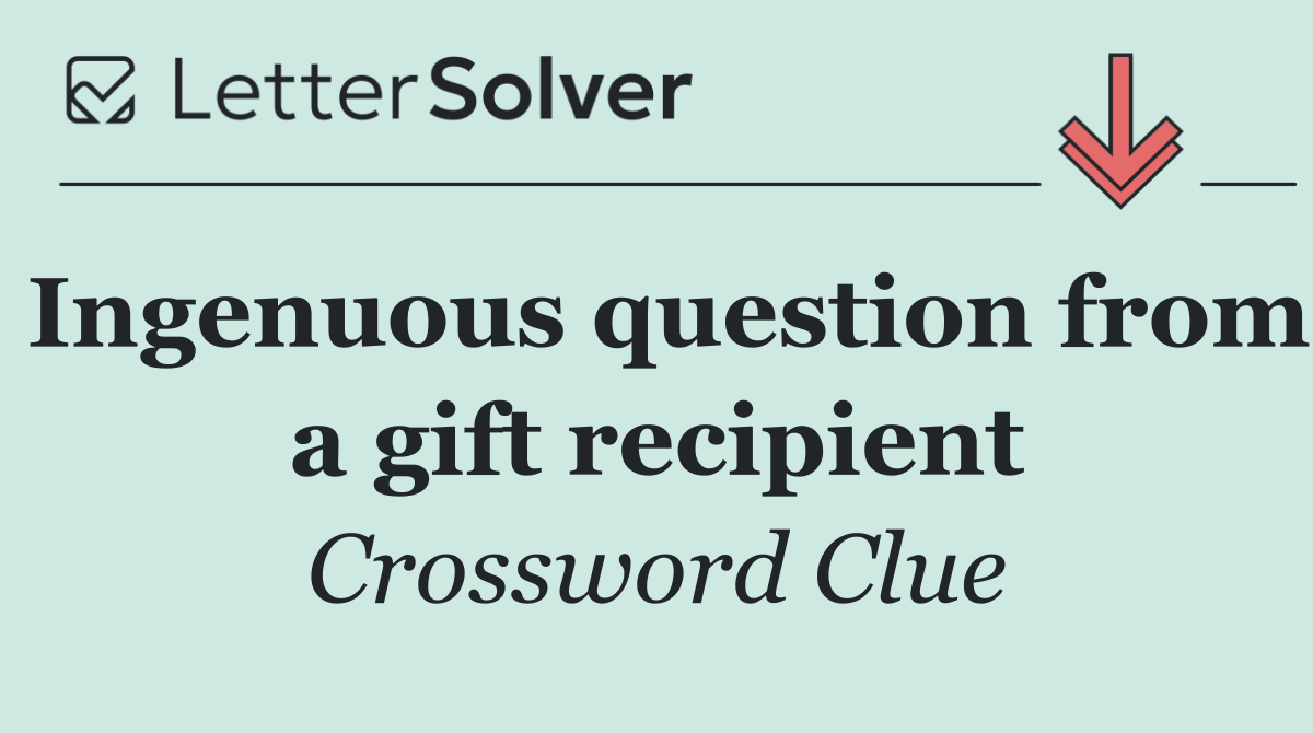Ingenuous question from a gift recipient