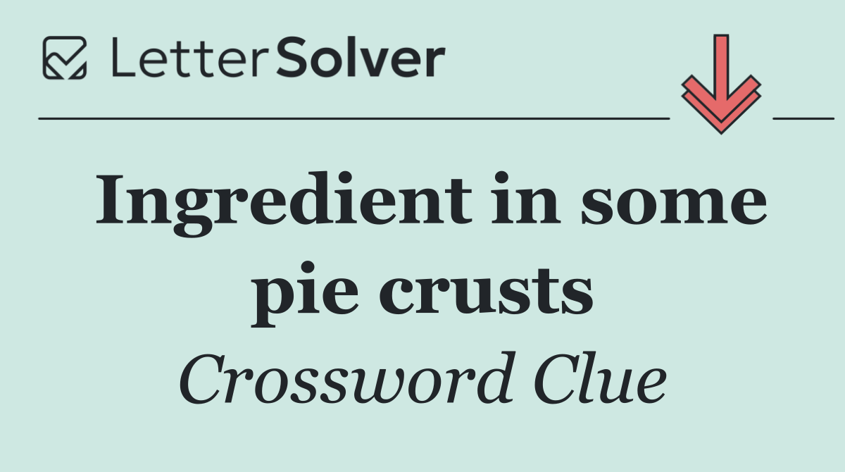 Ingredient in some pie crusts