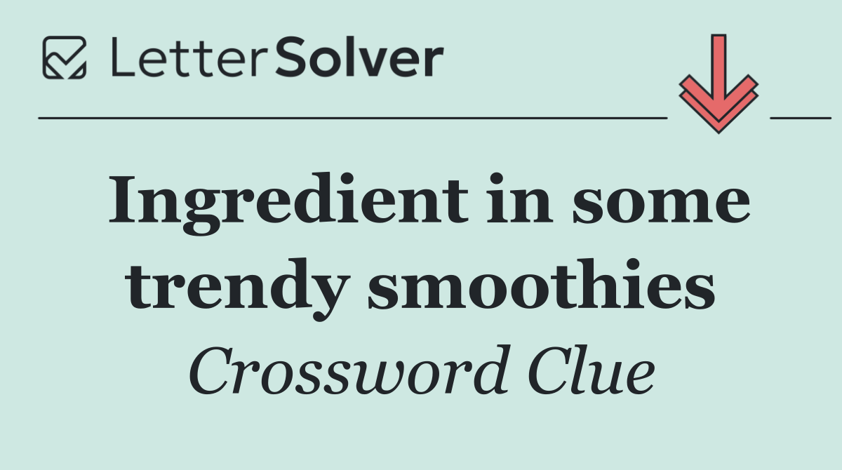 Ingredient in some trendy smoothies