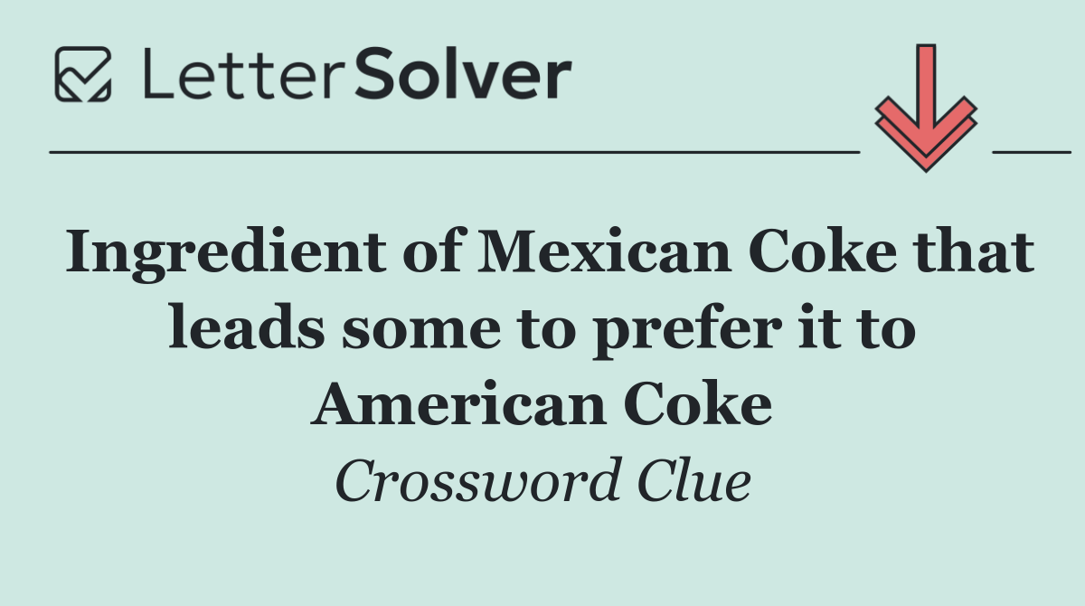 Ingredient of Mexican Coke that leads some to prefer it to American Coke