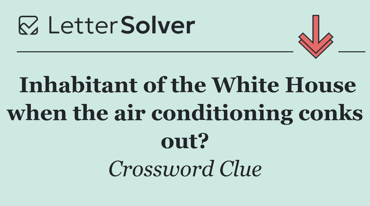 Inhabitant of the White House when the air conditioning conks out?