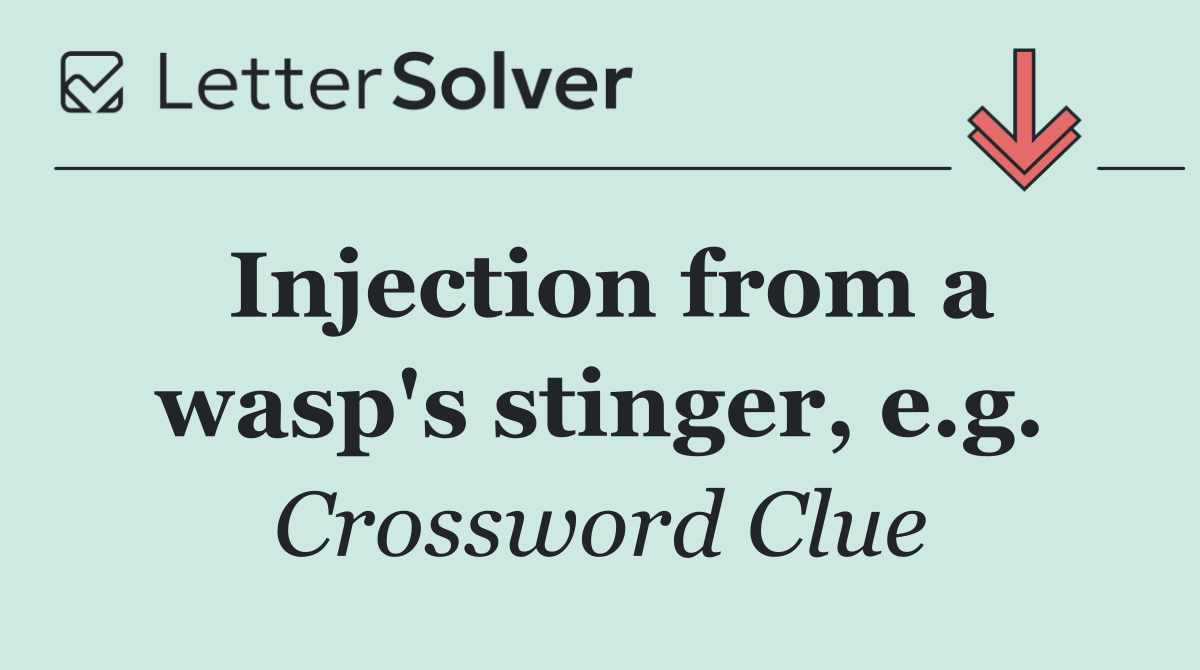 Injection from a wasp's stinger, e.g.
