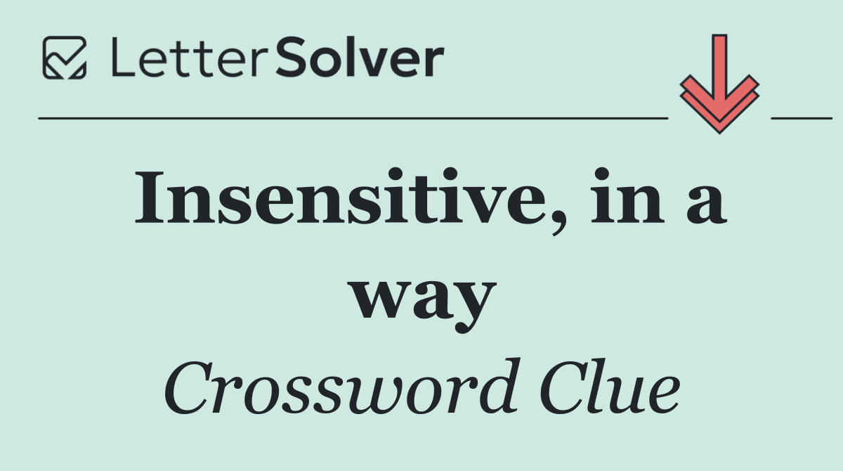 Insensitive, in a way