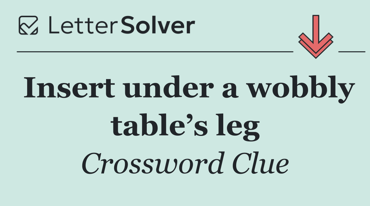 Insert under a wobbly table’s leg