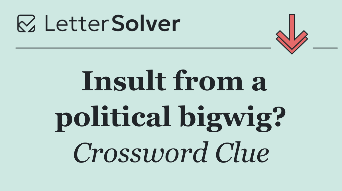 Insult from a political bigwig?