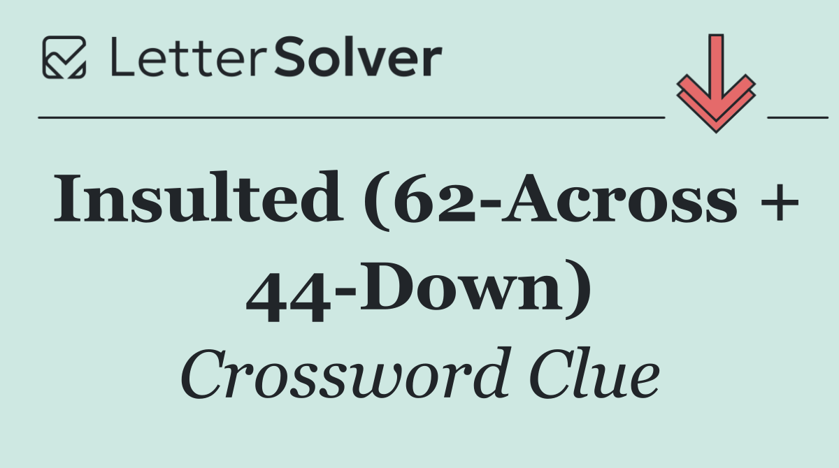 Insulted (62 Across + 44 Down)