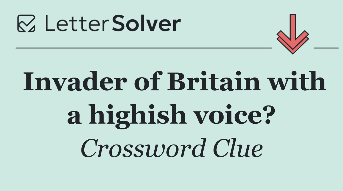 Invader of Britain with a highish voice?