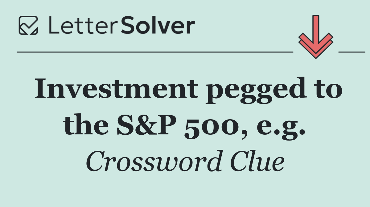 Investment pegged to the S&P 500, e.g.