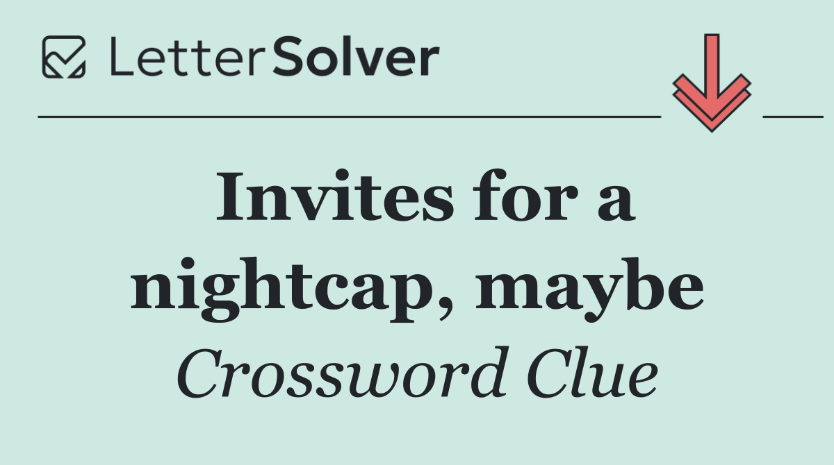 Invites for a nightcap, maybe