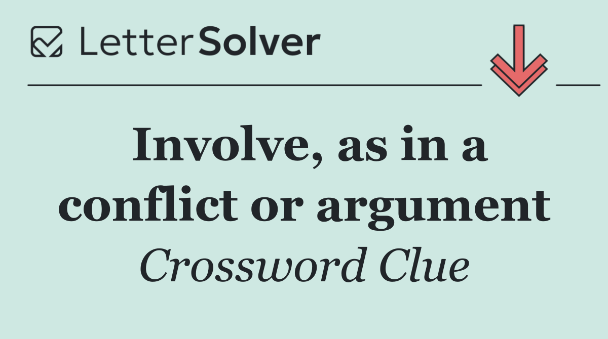 Involve, as in a conflict or argument