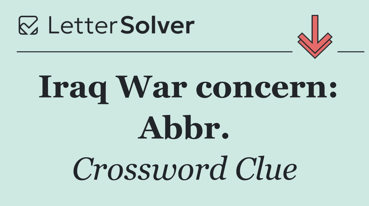 Iraq War concern: Abbr.