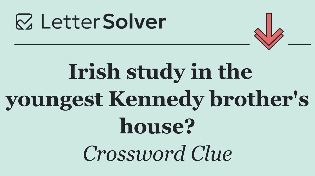 Irish study in the youngest Kennedy brother's house?