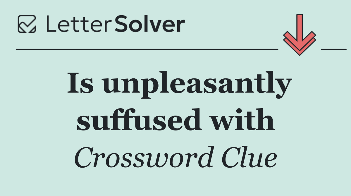 Is unpleasantly suffused with