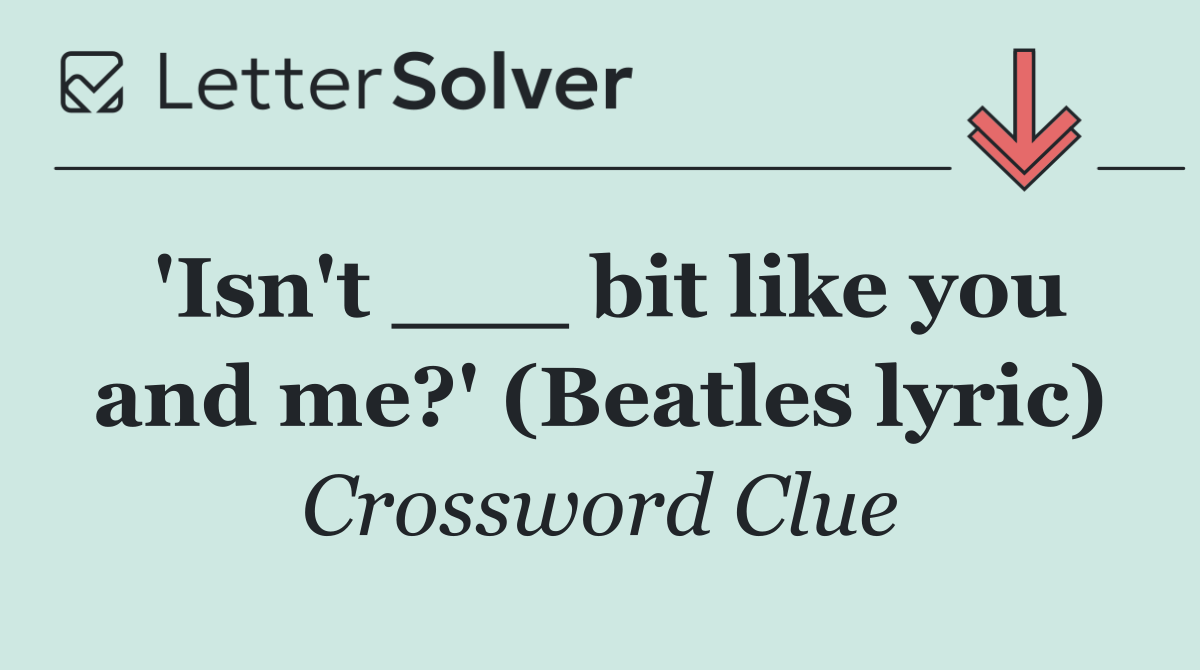 'Isn't ___ bit like you and me?' (Beatles lyric)