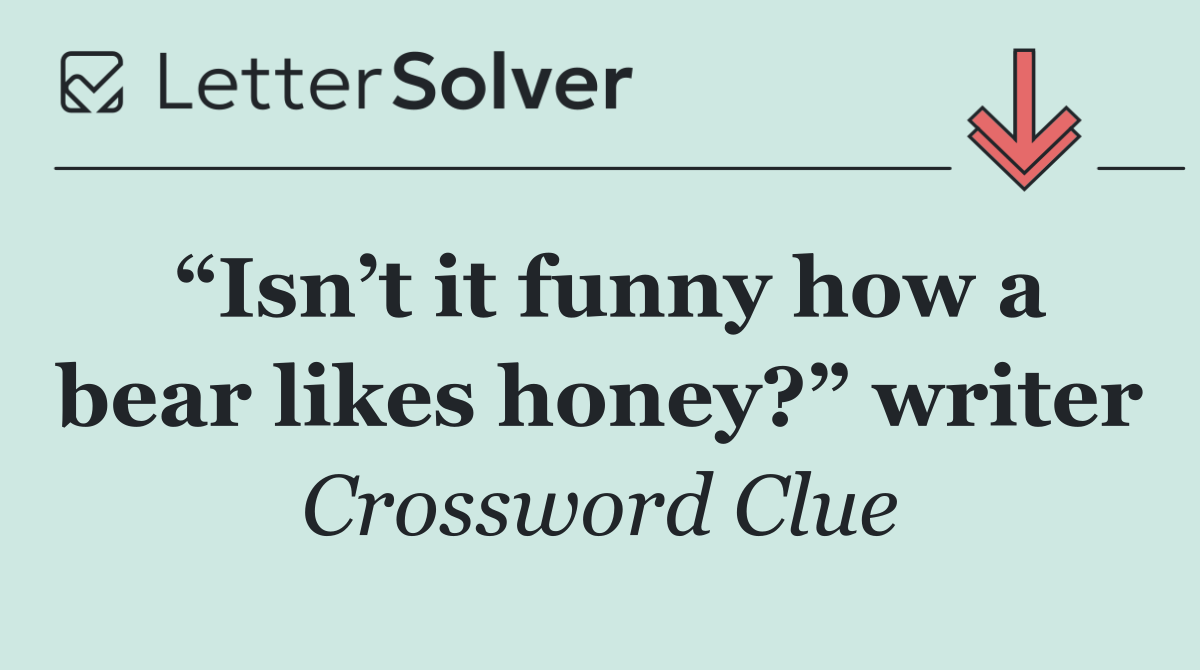 “Isn’t it funny how a bear likes honey?” writer
