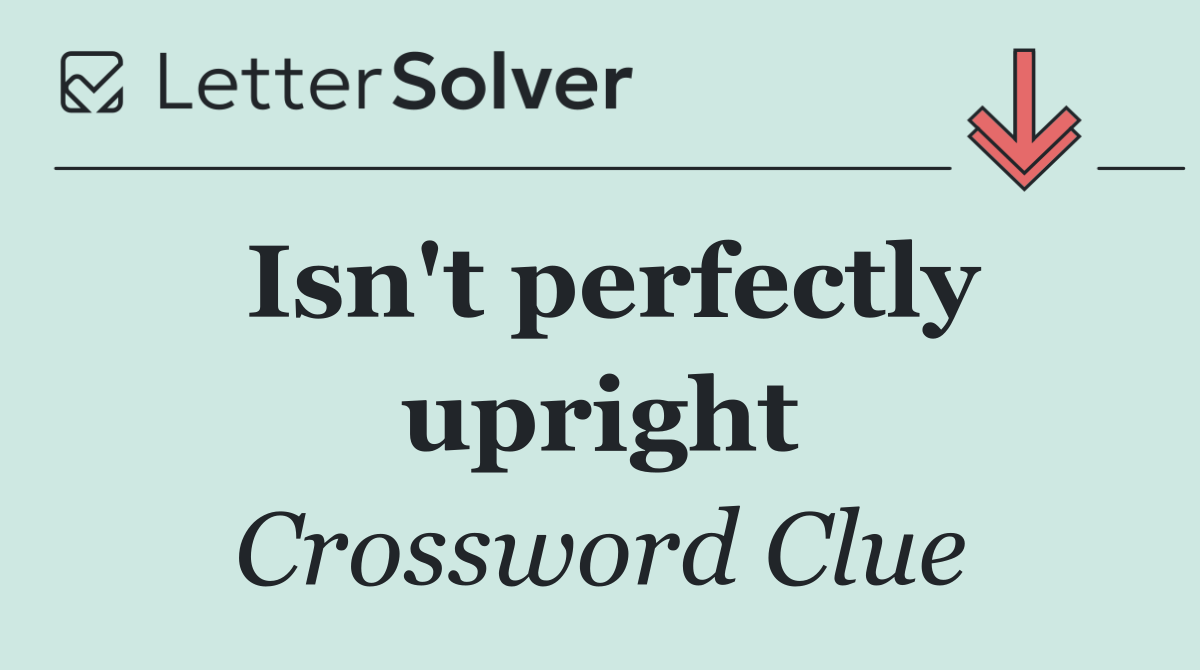 Isn't perfectly upright