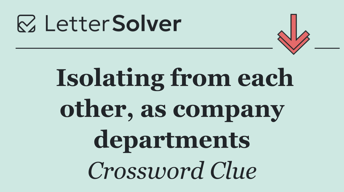 Isolating from each other, as company departments
