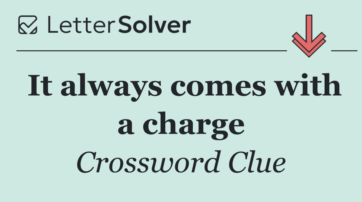 It always comes with a charge