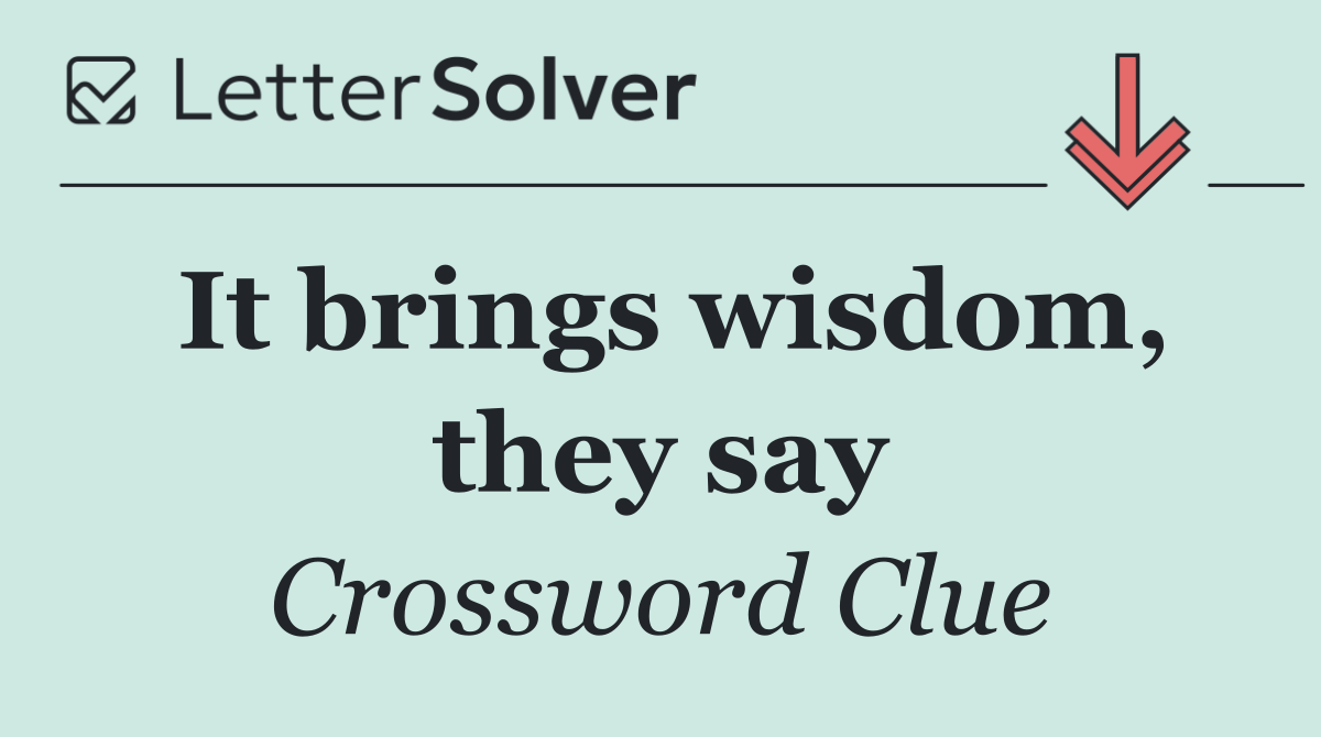 It brings wisdom, they say