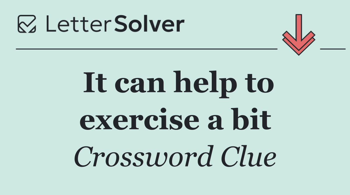 It can help to exercise a bit
