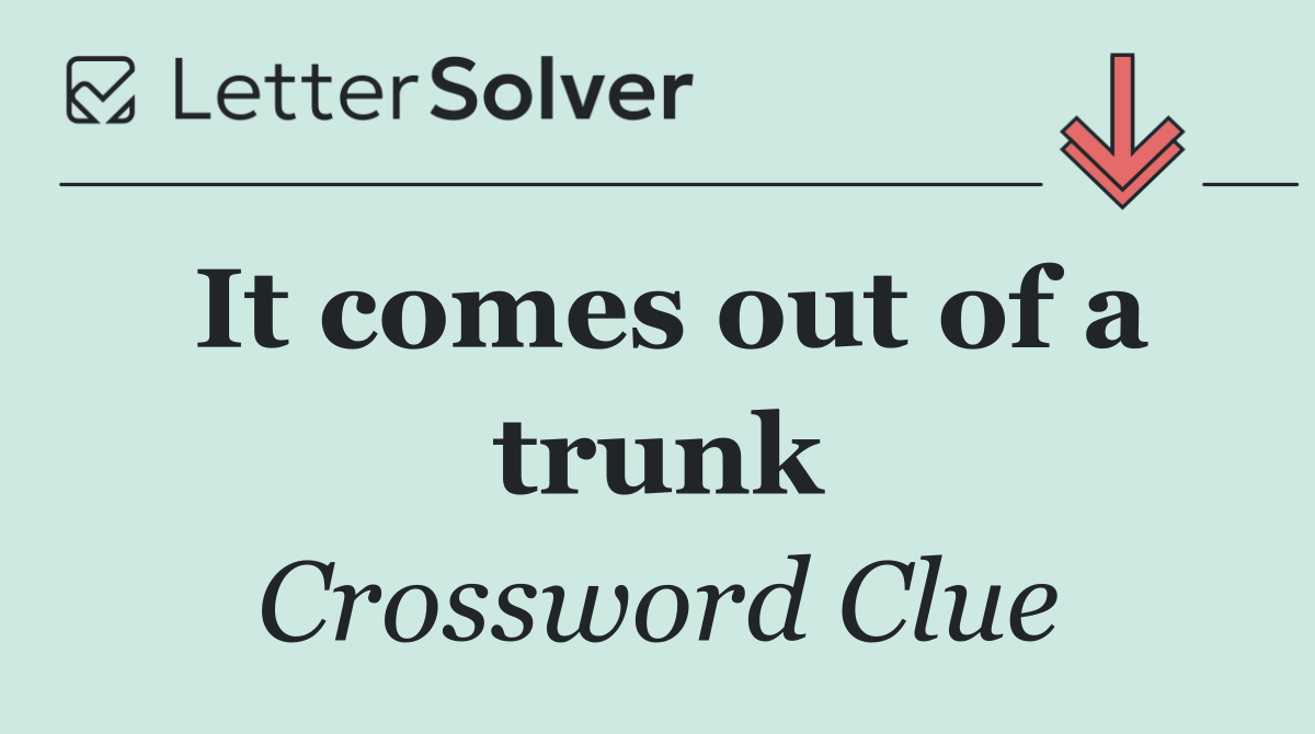 It comes out of a trunk